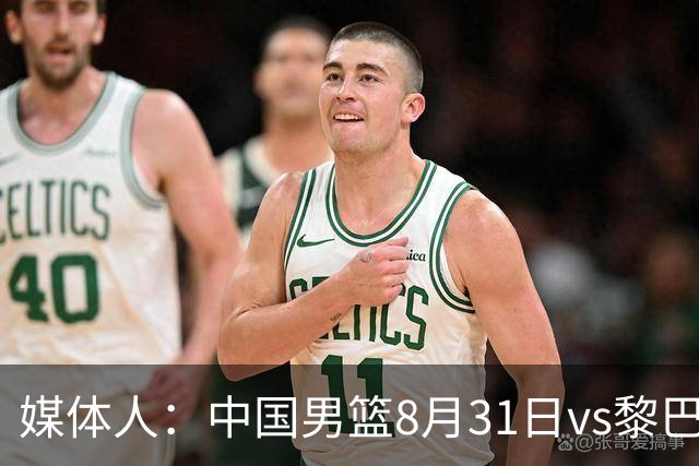 媒体人：中国男篮8月31日vs黎巴嫩的世预赛比赛地确定为浙江诸暨