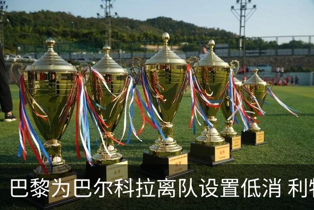 巴黎为巴尔科拉离队设置低消 利物浦想要必掏1.7亿欧