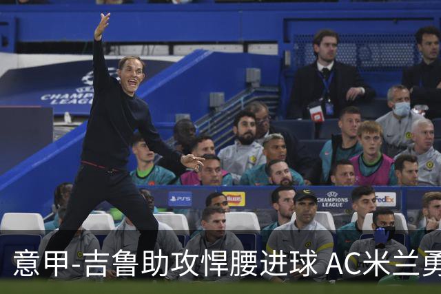 意甲-吉鲁助攻悍腰进球 AC米兰勇夺3连胜仍领跑